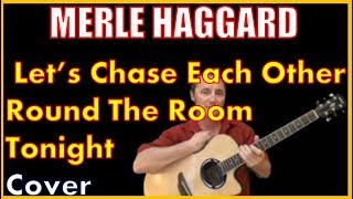 Let&#39;s Chase Each Other Round The Room Tonight Acoustic Cover - Merle Haggard Chords &amp; Lyrics