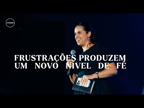 Frustrações produzem um novo nível de fé  - Conferência Imutável - Pra. Camila Barros