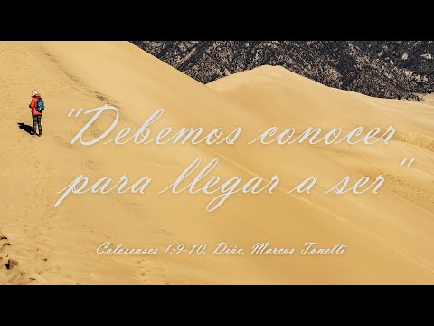 "Debemos conocer para llegar a ser" Colosenses 1:9-10, Diác. Marcos Tonelli