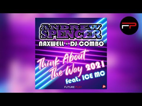 Andrew Spencer, NaXwell, DJ Combo Ft. Ice MC - Think About The Way 2021