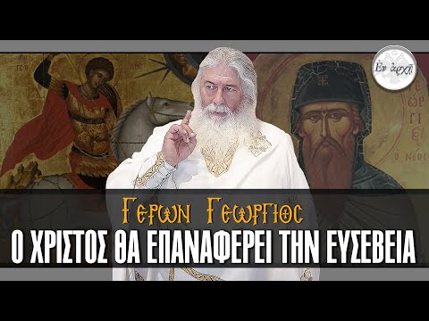 Γέρων Γεώργιος: Ο ΧΡΙΣΤΟΣ ΘΑ ΕΠΑΝΑΦΕΡΕΙ ΤΗΝ ΕΥΣΕΒΕΙΑ