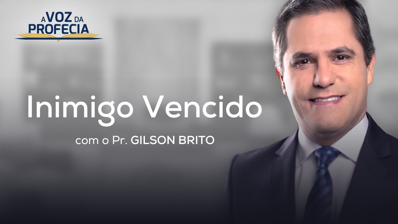 Inimigo Vencido | A Voz da Profecia | Pr. Gilson Brito