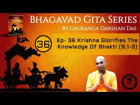 Bhagavad Gita Series | Ep 36 Krishna Glorifies The Knowledge Of Bhakti  (9.1-3) Gauranga Darshan Das