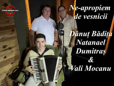 Ne-apropiem de veșnicii - Dănuț Bădița, Natanael Dumitraș & Vali Mocanu