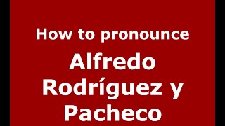 How to pronounce Alfredo Rodríguez Y Pacheco