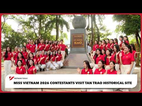 ミス・ベトナム2026 候補者、タン・トラオ史跡を訪問 | ベトナム・トゥデイ (Miss Vietnam 2026 contestants visit Tan Trao historical site | Vietnam Today)