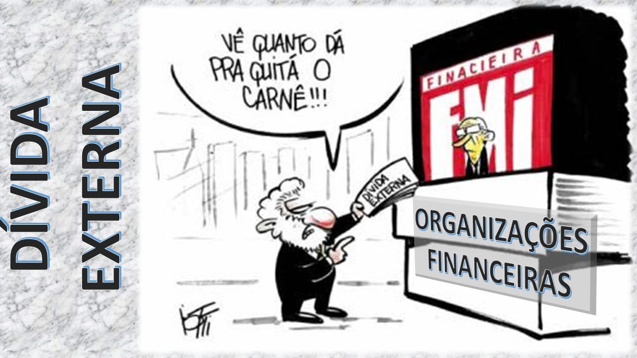 Dívida externa e organismos financeiros internacionais - FMI e Banco Mundial