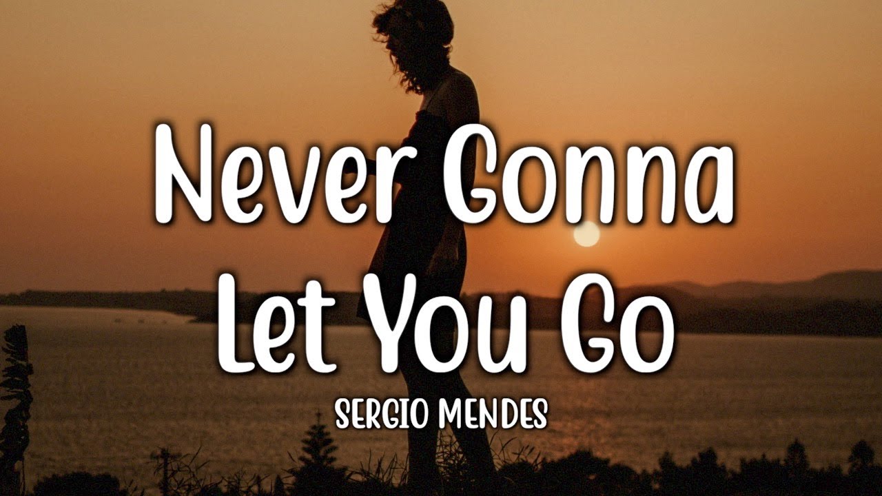 Never Gonna Let You Go - Sergio Mendes (Lyrics)