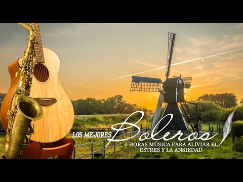 2 HORAS LOS BOLEROS MAS HERMOSOS DE TU VIDA PERFECTA PARA ELIMINAR LA ANSIEDAD