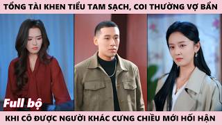 Tổng Tài Khen Tiểu Tam Sạch, Coi Thường Vợ Là Bẩn, Giả Vờ Bất Lực Chuyện Ấy Lừa Cô - Bước Qua Lầm Lỡ