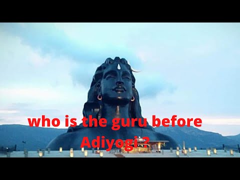 Sadhguru JV, Who is the guru before Adiyogi Shiva?