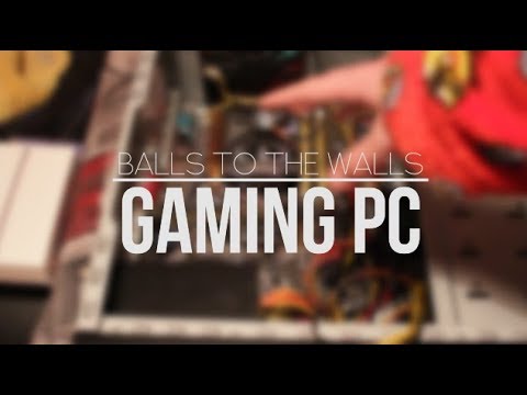 "BALLS TO THE WALLS" Gaming PC Build Log - Part 1