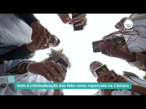 Veto à criminalização das fake news repercute na Câmara – 03/09/21