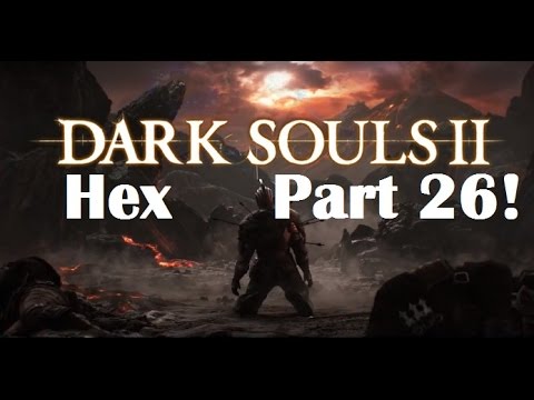 Dark Souls 2 - The Ultimate Hex Guide Part 26!