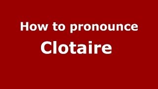 How to pronounce Clotaire 