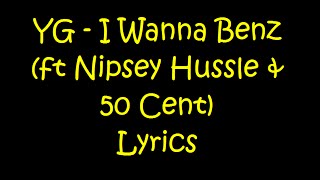 YG - I Wanna Benz (ft Nipsey Hussle & 50 Cent) Lyrics