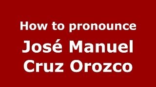 How to pronounce José Manuel Cruz Orozco