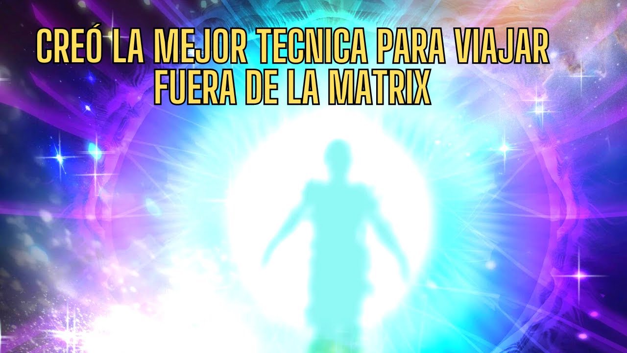 VIÓ QUE HAY MAS ALLA DE LA MATRIX Y CREÓ LA MEJOR TECNICA PARA SALIR A OTRAS DIMENSIONES