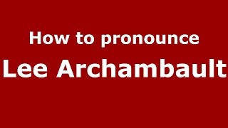 How to pronounce Lee Archambault