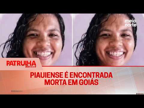 Piauiense é encontrada morta em Goiás | Patrulha