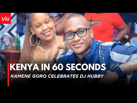KENYA IN 60 SECONDS: KAMENE GORO CELEBRATES DJ HUBBY.