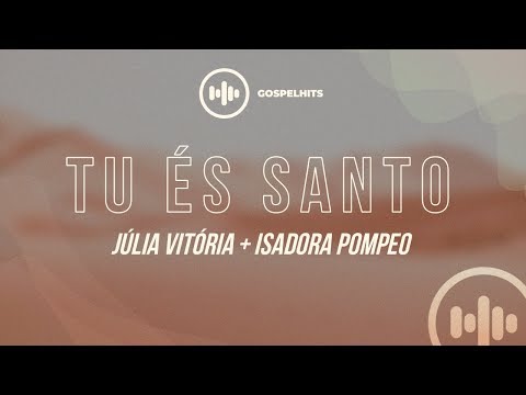 Júlia Vitória e Isadora Pompeo - Tu és Santo letra | Gospel Hits