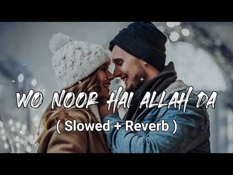 Wo Noor Hai Allah Da | Farmaish ( Slowed Reverb ) Love Story Lofi Songs