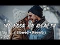 Wo Noor Hai Allah Da | Farmaish ( Slowed Reverb ) Love Story Lofi Songs