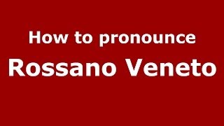 How to pronounce Rossano Veneto