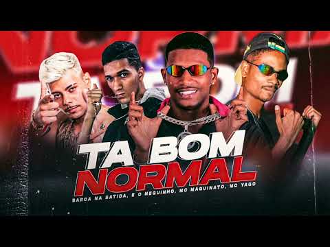 BARCA NA BATIDA, E O NEGUINHO, MC MAGUINATO, MC YAGO - TA BOM NORMAL