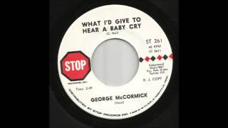 George McCormick - What I'd Give To Hear A Baby Cry