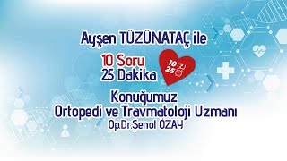 10 Soru 25 Dakika Ortopedi ve Travmatoloji Uzmanı Op.Dr.Şenol ÖZAY