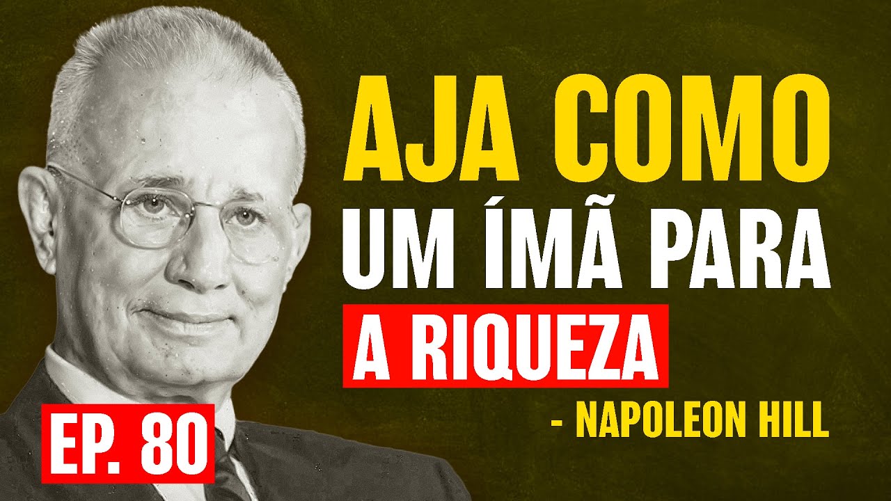 Aja Como um Verdadeiro Ímã Para a Riqueza | Napoleon Hill