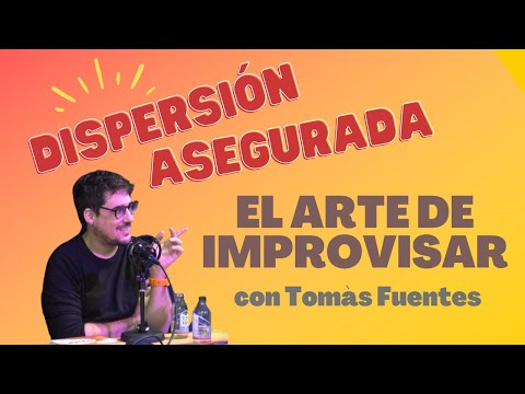 EL ARTE DE IMPROVISAR con Tomàs Fuentes (LA RUINA podcast) | Dispersión asegurada T2xE4