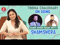 Tridha Chaudhary Speaks Up On Ranbir Kapoor Sanjay Dutt S Shamshera Chargesheet