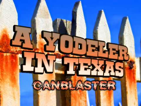 Canblaster - A Yodeler in Texas
