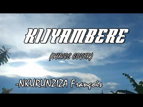 KIJYAMBERE - Nkurunziza Francois (LYRICS Cover)  Karahanyuze