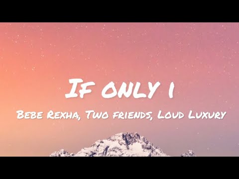 Bebe Rexha, Two Friends, Loud Luxury - If Only I (lyrics)
