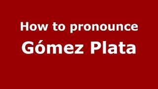 How to pronounce Gómez Plata