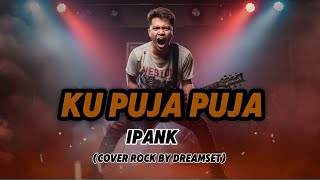 Download lagu Ku Puja Puja - Ipank (Rock Cover by DREAMSET) mp3 Download lagu Ku Puja Puja - Ipank (Rock Cover by DREAMSET) mp3