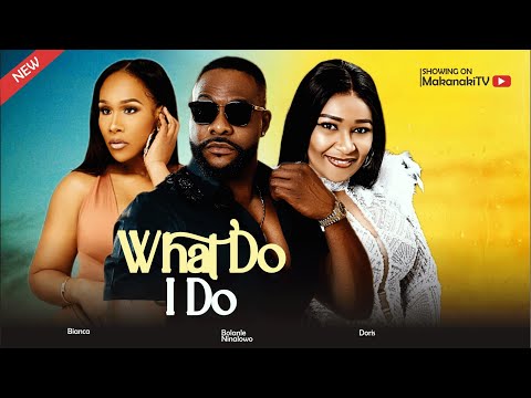 WHAT DO I DO - MAKANAKI BOLANLE NINALOWO DORIS SIMEON BIANCA WILLIAMS LATEST 2025 NOLLYWOOD MOVIES