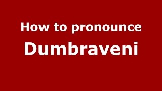 How to pronounce Dumbrăveni