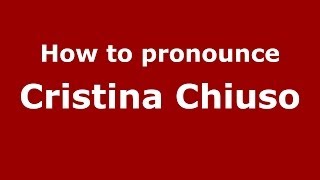 How to pronounce Cristina Chiuso