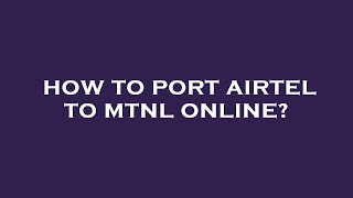 How to port airtel to mtnl online?
