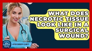 What Does Necrotic Tissue Look Like In A Surgical Wound - After Surgery Clarity