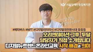 오리엔테이션 그후 두달, 담당자가 전하는 디지털뉴트렌드온라인교육 시작 배경과 의미 [서울장애인종합복지관 개관…