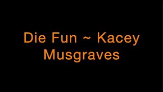 Die Fun ~ Kacey Musgraves Lyrics