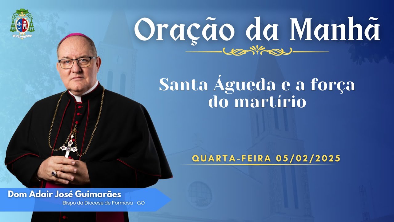 ORAÇÃO DA MANHÃ - 05.02.2025 - Santa Águeda e a força do martírio