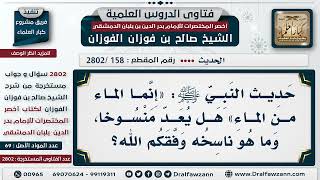 صورة [158 -2802] حديث: «إنَّما المَاء من المَاء» هل يُعد منسوخًا، وما هو ناسخه؟ - الشيخ صالح الفوزان