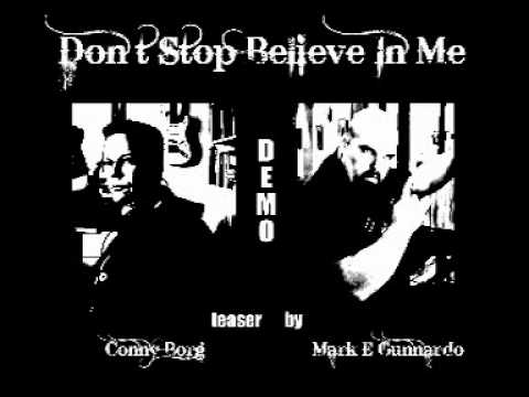 Don't Stop Believe In Me Demo, teaser, by Mark E Gunnardo and Conny Borg.